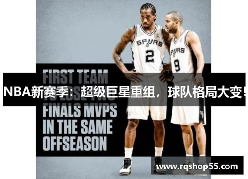 NBA新赛季：超级巨星重组，球队格局大变！